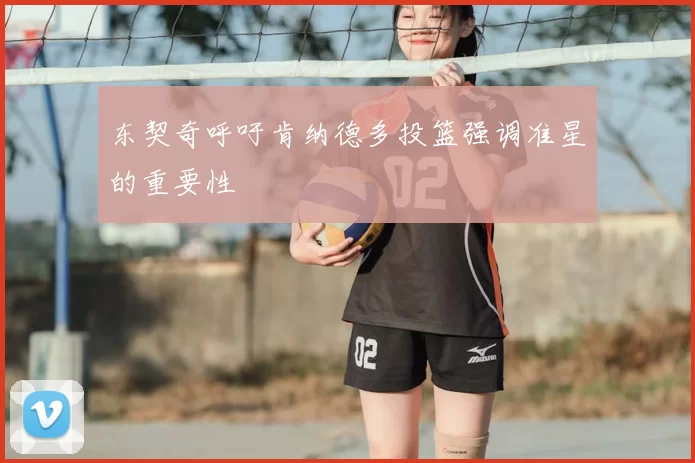 东契奇呼吁肯纳德多投篮强调准星的重要性