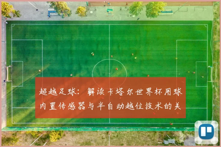 超越足球:解读卡塔尔世界杯用球内置传感器与半自动越位技术的关联