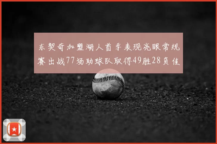 东契奇加盟湖人首季表现亮眼常规赛出战77场助球队取得49胜28负佳绩