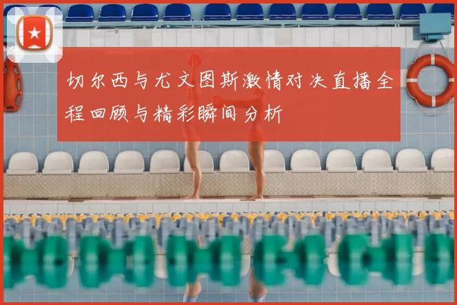 切尔西与尤文图斯激情对决直播全程回顾与精彩瞬间分析