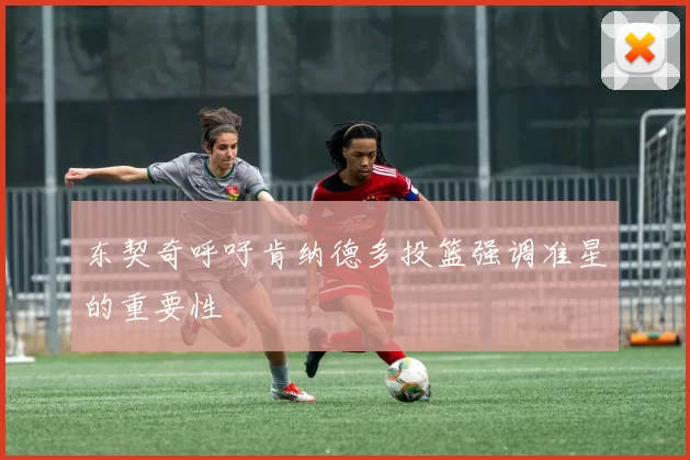 东契奇呼吁肯纳德多投篮强调准星的重要性