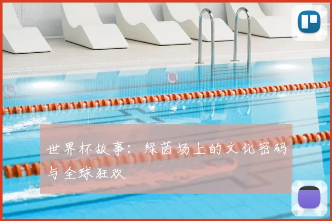 世界杯故事：绿茵场上的文化密码与全球狂欢