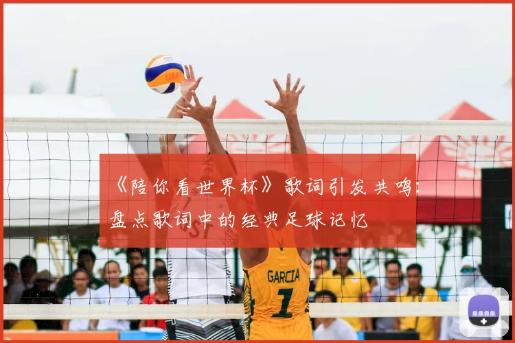 《陪你看世界杯》歌词引发共鸣：盘点歌词中的经典足球记忆
