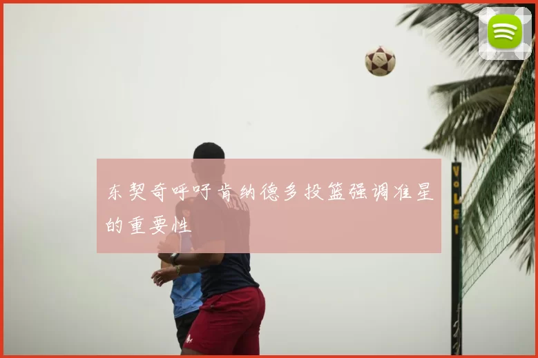 东契奇呼吁肯纳德多投篮强调准星的重要性
