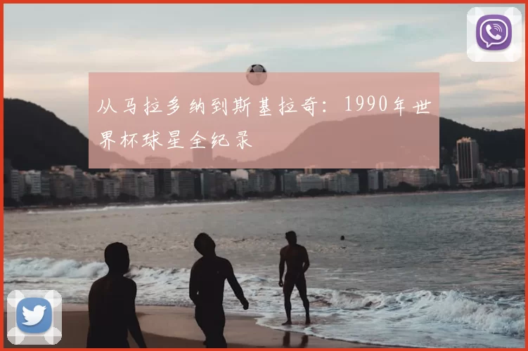 从马拉多纳到斯基拉奇:1990年世界杯球星全纪录