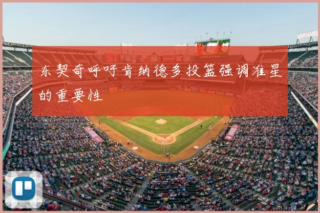 东契奇呼吁肯纳德多投篮强调准星的重要性