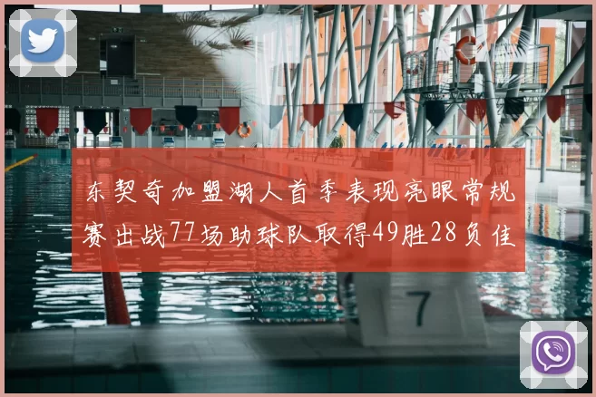 东契奇加盟湖人首季表现亮眼常规赛出战77场助球队取得49胜28负佳绩