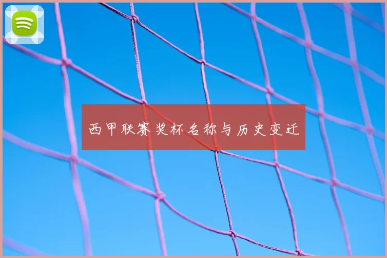 西甲联赛奖杯名称与历史变迁