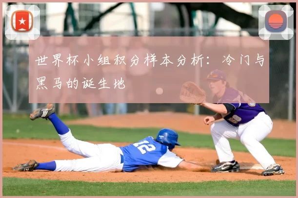 世界杯小组积分样本分析:冷门与黑马的诞生地