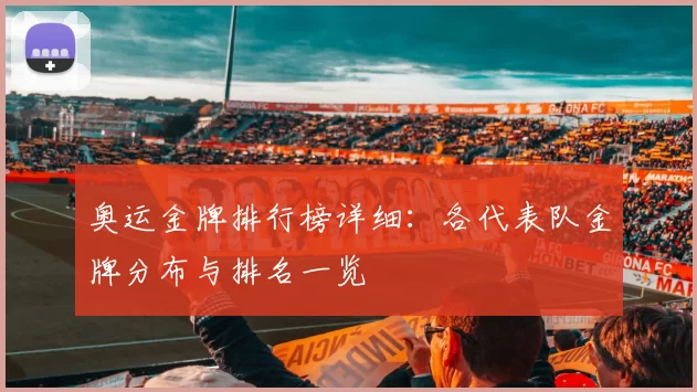 奥运金牌排行榜详细:各代表队金牌分布与排名一览