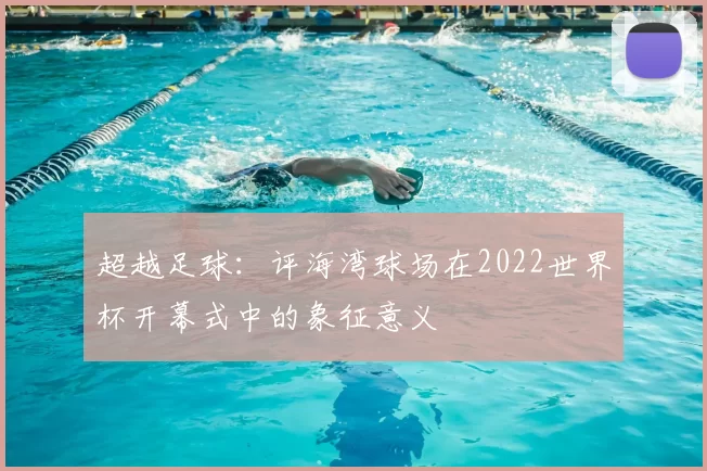 超越足球：评海湾球场在2022世界杯开幕式中的象征意义