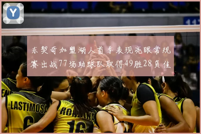 东契奇加盟湖人首季表现亮眼常规赛出战77场助球队取得49胜28负佳绩