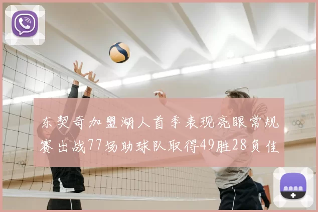 东契奇加盟湖人首季表现亮眼常规赛出战77场助球队取得49胜28负佳绩