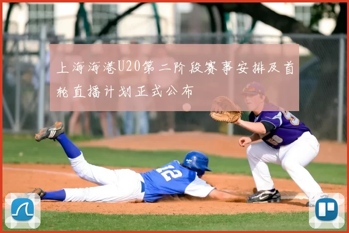上海海港U20第二阶段赛事安排及首轮直播计划正式公布