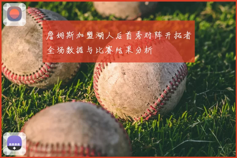詹姆斯加盟湖人后首秀对阵开拓者全场数据与比赛结果分析