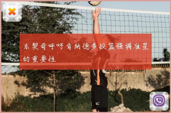 东契奇呼吁肯纳德多投篮强调准星的重要性