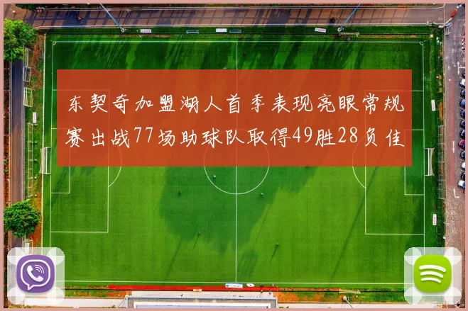 东契奇加盟湖人首季表现亮眼常规赛出战77场助球队取得49胜28负佳绩