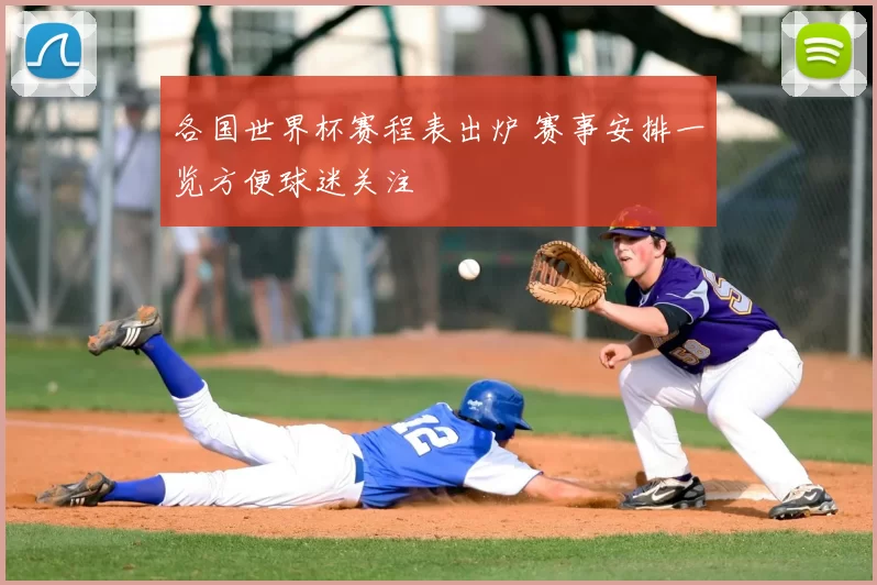 各国世界杯赛程表出炉 赛事安排一览方便球迷关注
