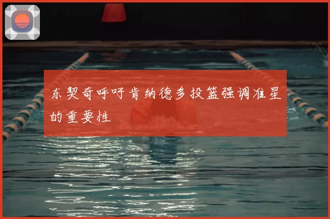 东契奇呼吁肯纳德多投篮强调准星的重要性