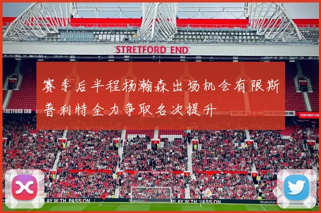 赛季后半程杨瀚森出场机会有限斯普利特全力争取名次提升