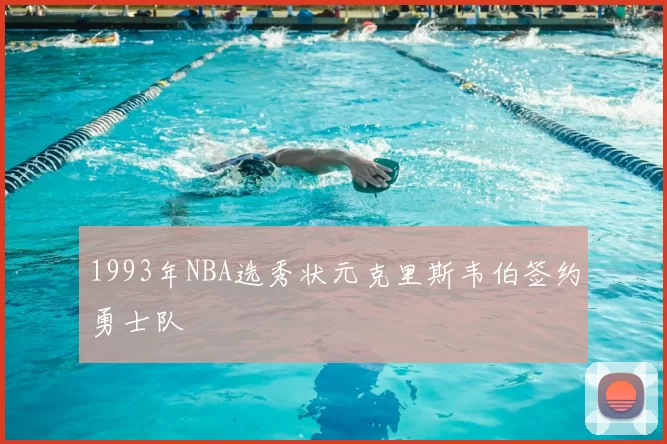 1993年NBA选秀状元克里斯韦伯签约勇士队