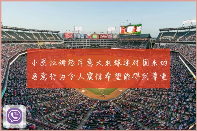 小图拉姆怒斥意大利球迷对国米的恶意行为令人震惊希望能得到尊重与支持